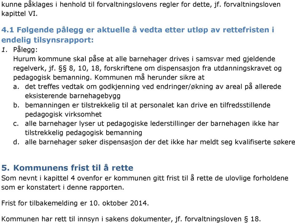 Kommunen må herunder sikre at a. det treffes vedtak om godkjenning ved endringer/økning av areal på allerede eksisterende barnehagebygg b.