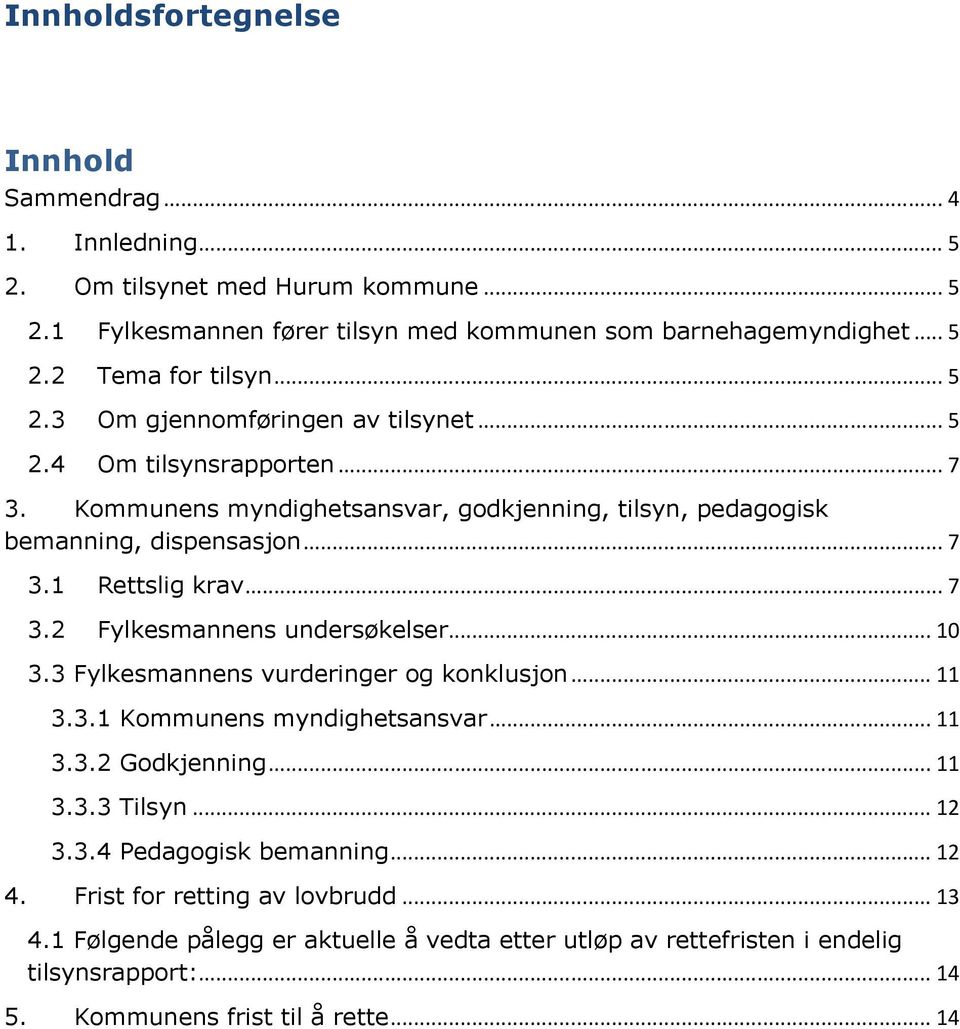 .. 10 3.3 Fylkesmannens vurderinger og konklusjon... 11 3.3.1 Kommunens myndighetsansvar... 11 3.3.2 Godkjenning... 11 3.3.3 Tilsyn... 12 3.3.4 Pedagogisk bemanning... 12 4.