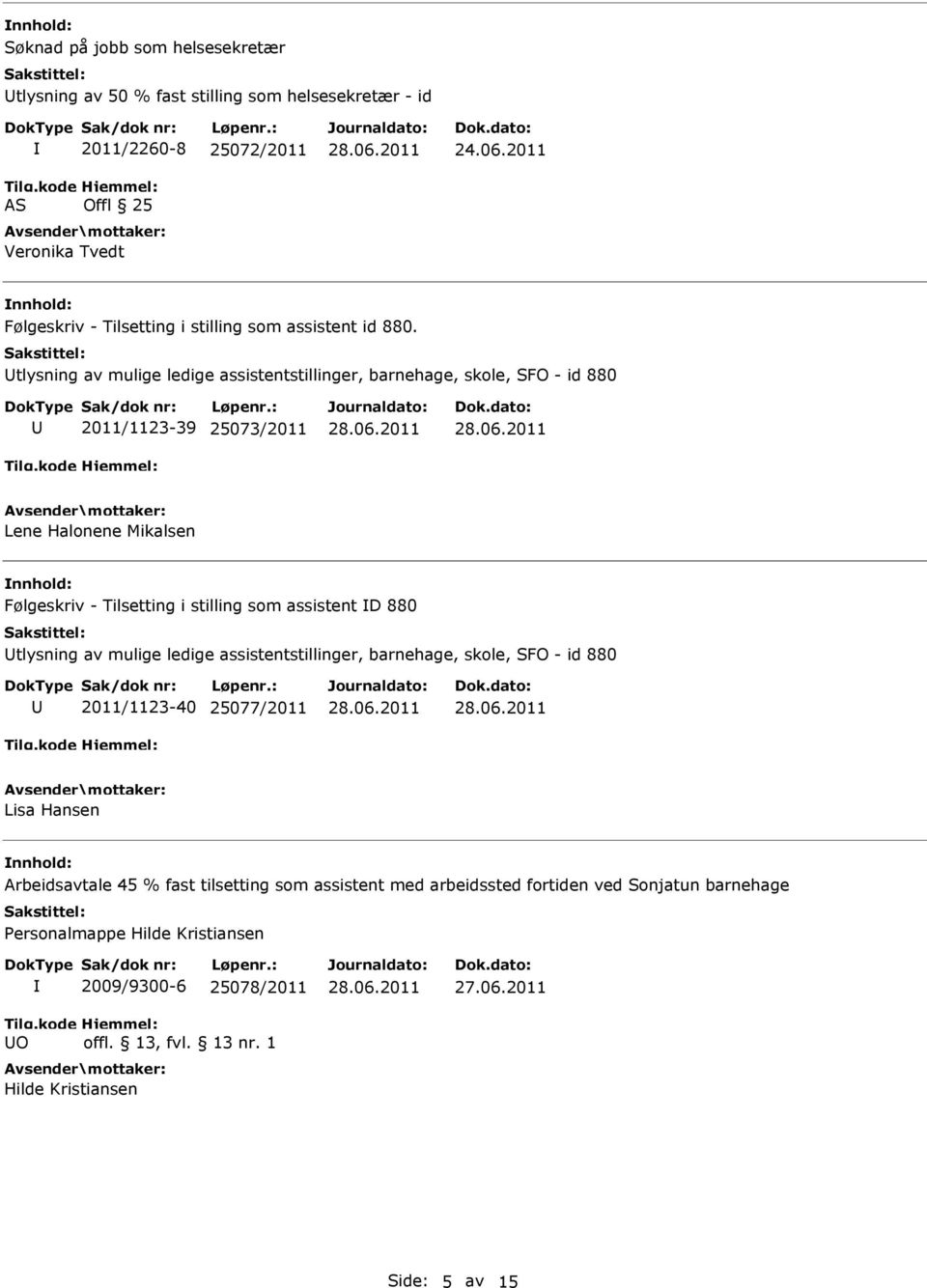 tlysning av mulige ledige assistentstillinger, barnehage, skole, SFO - id 880 2011/1123-39 25073/2011 Lene Halonene Mikalsen Følgeskriv - Tilsetting i stilling som