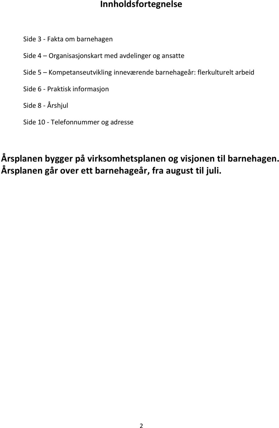 Praktisk informasjon Side 8 - Årshjul Side 10 - Telefonnummer og adresse Årsplanen bygger på