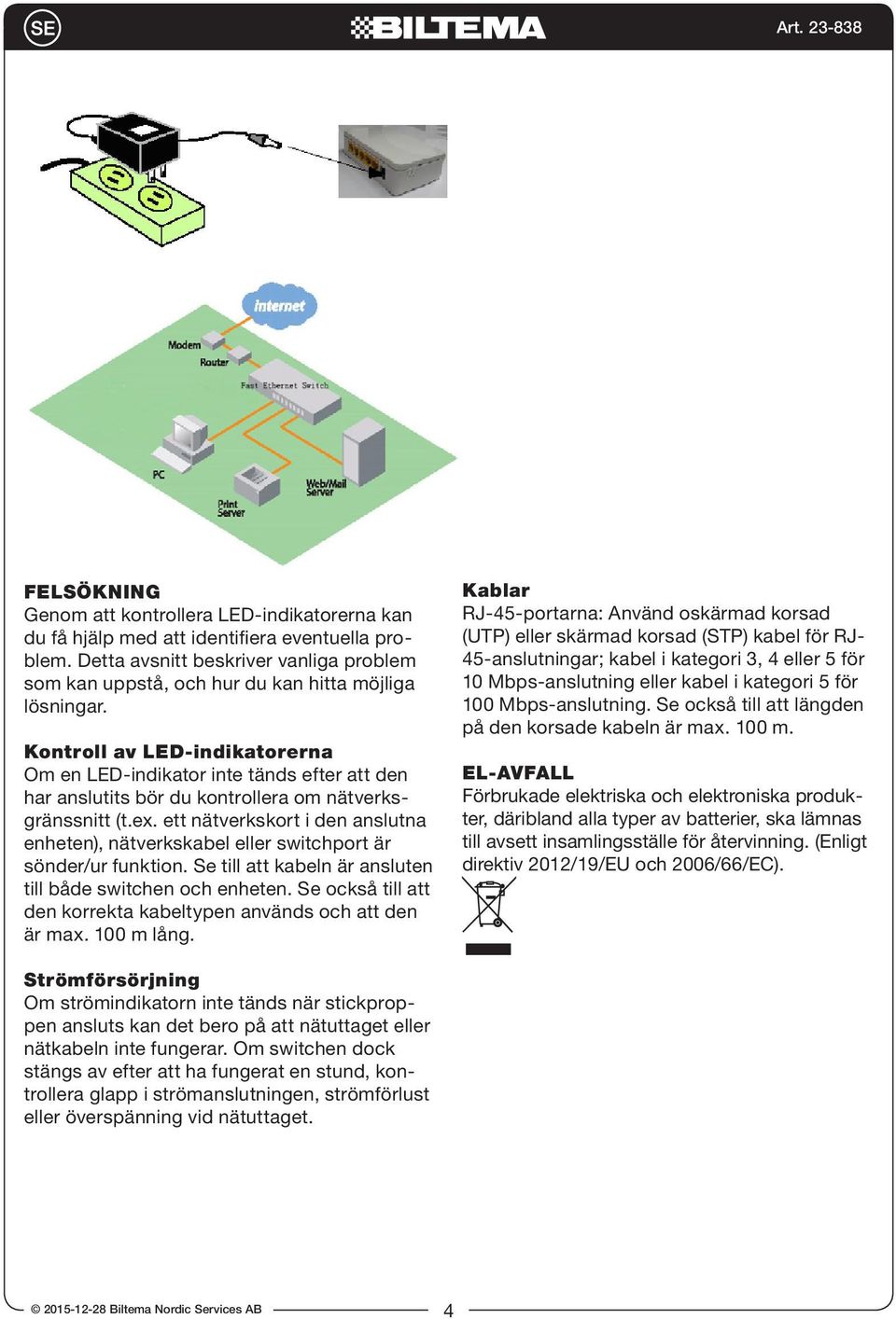 Kontroll av LED-indikatorerna Om en LED-indikator inte tänds efter att den har anslutits bör du kontrollera om nätverksgränssnitt (t.ex.