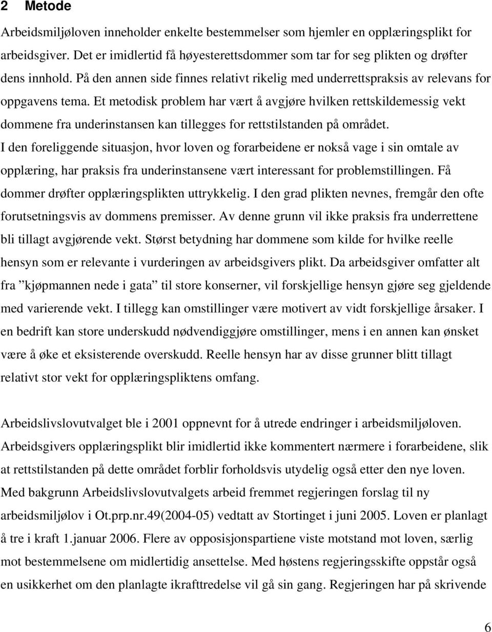 Et metodisk problem har vært å avgjøre hvilken rettskildemessig vekt dommene fra underinstansen kan tillegges for rettstilstanden på området.