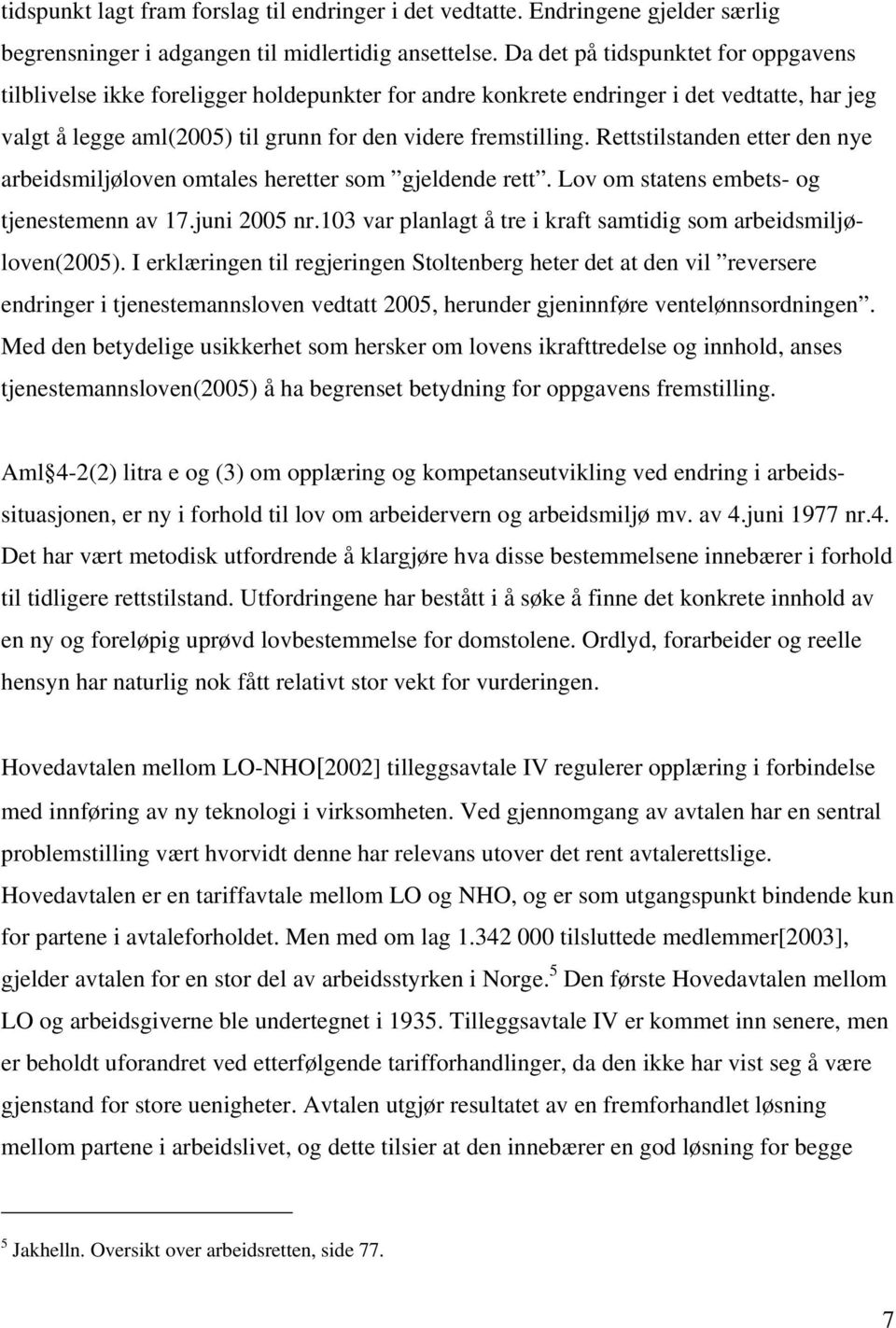 Rettstilstanden etter den nye arbeidsmiljøloven omtales heretter som gjeldende rett. Lov om statens embets- og tjenestemenn av 17.juni 2005 nr.