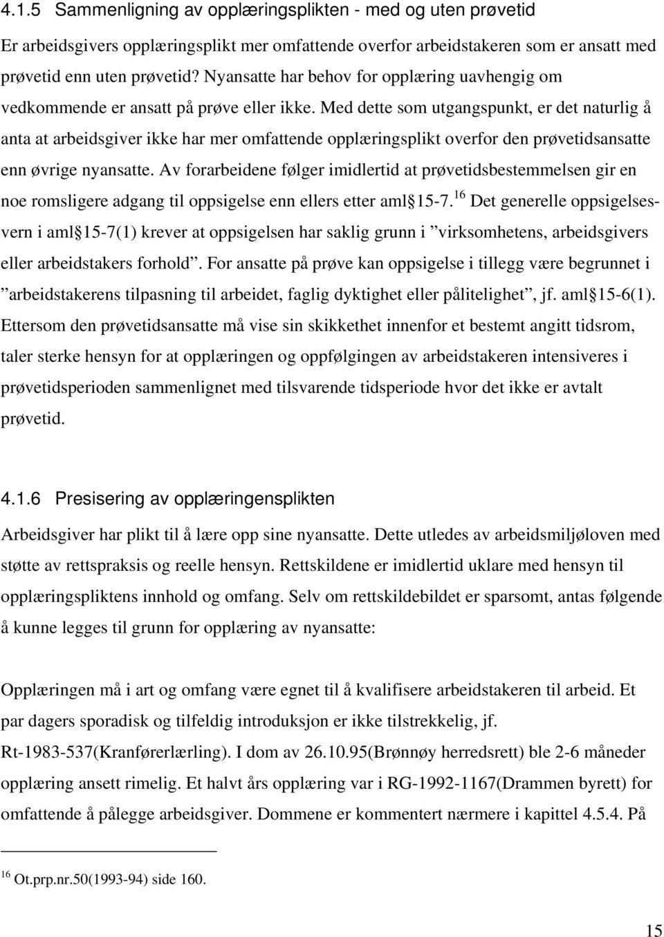 Med dette som utgangspunkt, er det naturlig å anta at arbeidsgiver ikke har mer omfattende opplæringsplikt overfor den prøvetidsansatte enn øvrige nyansatte.