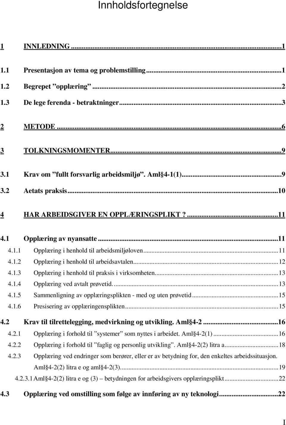 ..11 4.1.2 Opplæring i henhold til arbeidsavtalen...12 4.1.3 Opplæring i henhold til praksis i virksomheten...13 4.1.4 Opplæring ved avtalt prøvetid...13 4.1.5 Sammenligning av opplæringsplikten - med og uten prøvetid.