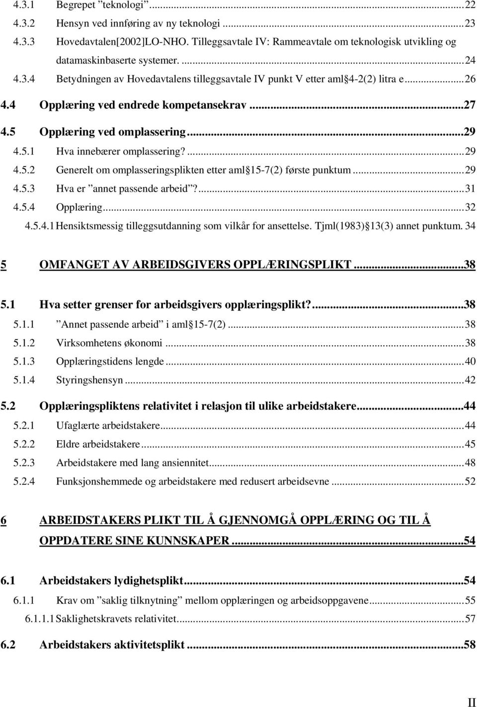 ...29 4.5.2 Generelt om omplasseringsplikten etter aml 15-7(2) første punktum...29 4.5.3 Hva er annet passende arbeid?...31 4.5.4 Opplæring...32 4.5.4.1 Hensiktsmessig tilleggsutdanning som vilkår for ansettelse.