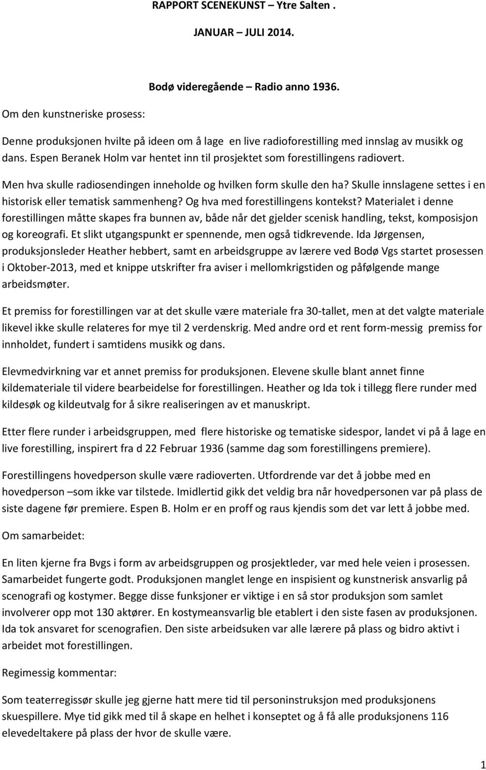 Espen Beranek Holm var hentet inn til prosjektet som forestillingens radiovert. Men hva skulle radiosendingen inneholde og hvilken form skulle den ha?