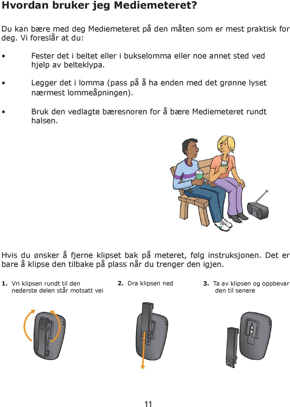 Legger det i lomma (pass på å ha enden med det grønne lyset nærmest lommeåpningen). Bruk den vedlagte bæresnoren for å bære Mediemeteret rundt halsen.