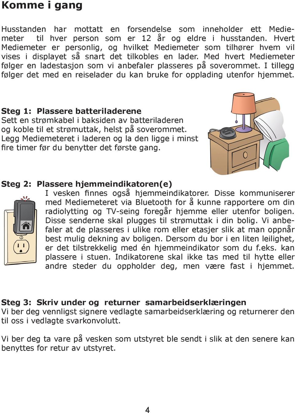 Med hvert Mediemeter følger en ladestasjon som vi anbefaler plasseres på soverommet. I tillegg følger det med en reiselader du kan bruke for opplading utenfor hjemmet.