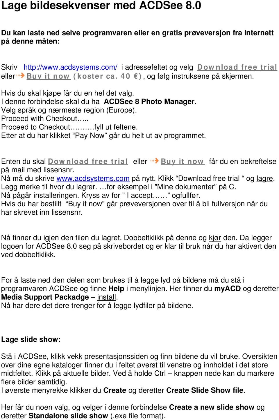 I denne forbindelse skal du ha ACDSee 8 Photo Manager. Velg språk og nærmeste region (Europe). Proceed with Checkout.. Proceed to Checkout.fyll ut feltene.