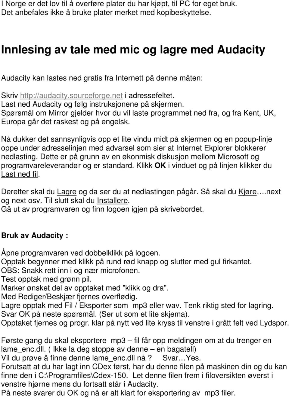 Last ned Audacity og følg instruksjonene på skjermen. Spørsmål om Mirror gjelder hvor du vil laste programmet ned fra, og fra Kent, UK, Europa går det raskest og på engelsk.