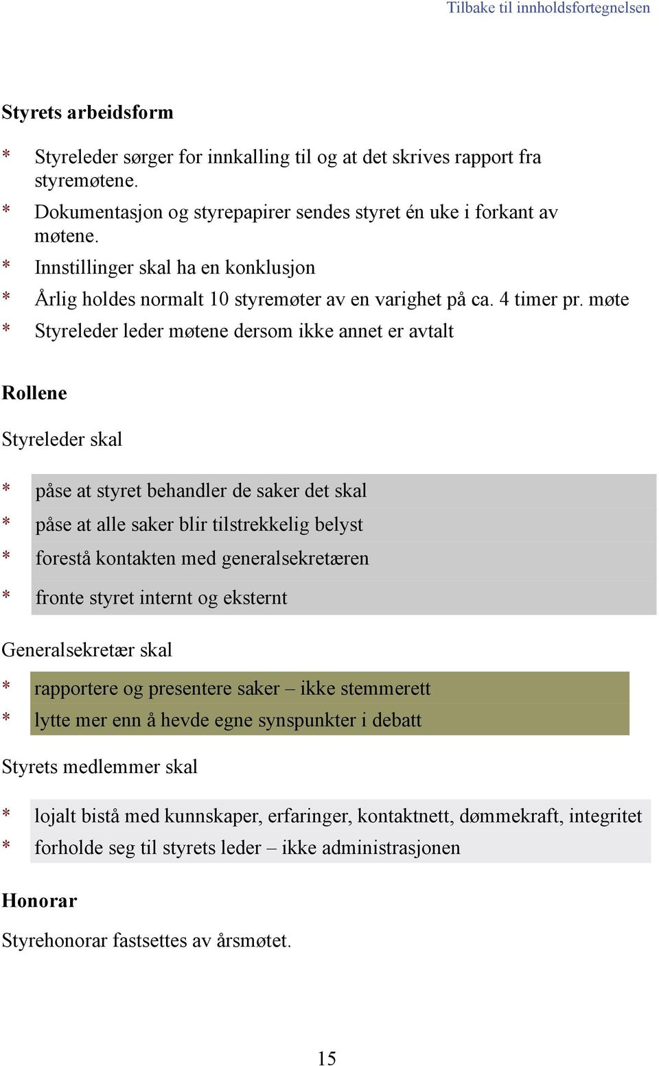 møte * Styreleder leder møtene dersom ikke annet er avtalt Rollene Styreleder skal * påse at styret behandler de saker det skal * påse at alle saker blir tilstrekkelig belyst * forestå kontakten med