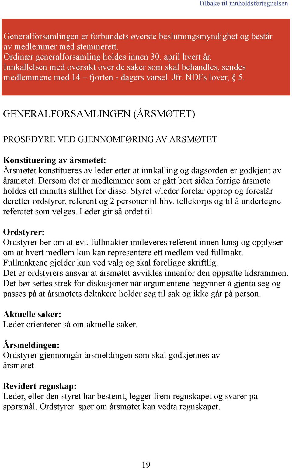 GENERALFORSAMLINGEN (ÅRSMØTET) PROSEDYRE VED GJENNOMFØRING AV ÅRSMØTET Konstituering av årsmøtet: Årsmøtet konstitueres av leder etter at innkalling og dagsorden er godkjent av årsmøtet.