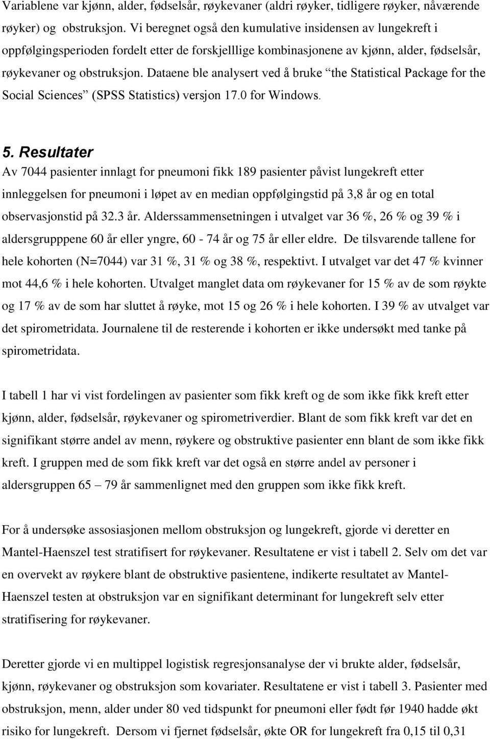 Dataene ble analysert ved å bruke the Statistical Package for the Social Sciences (SPSS Statistics) versjon 17.0 for Windows. 5.