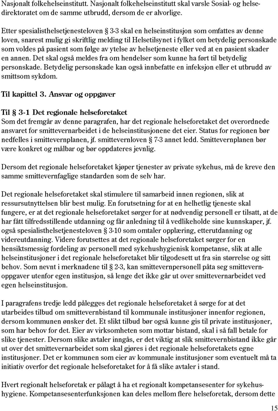 pasient som følge av ytelse av helsetjeneste eller ved at en pasient skader en annen. Det skal også meldes fra om hendelser som kunne ha ført til betydelig personskade.