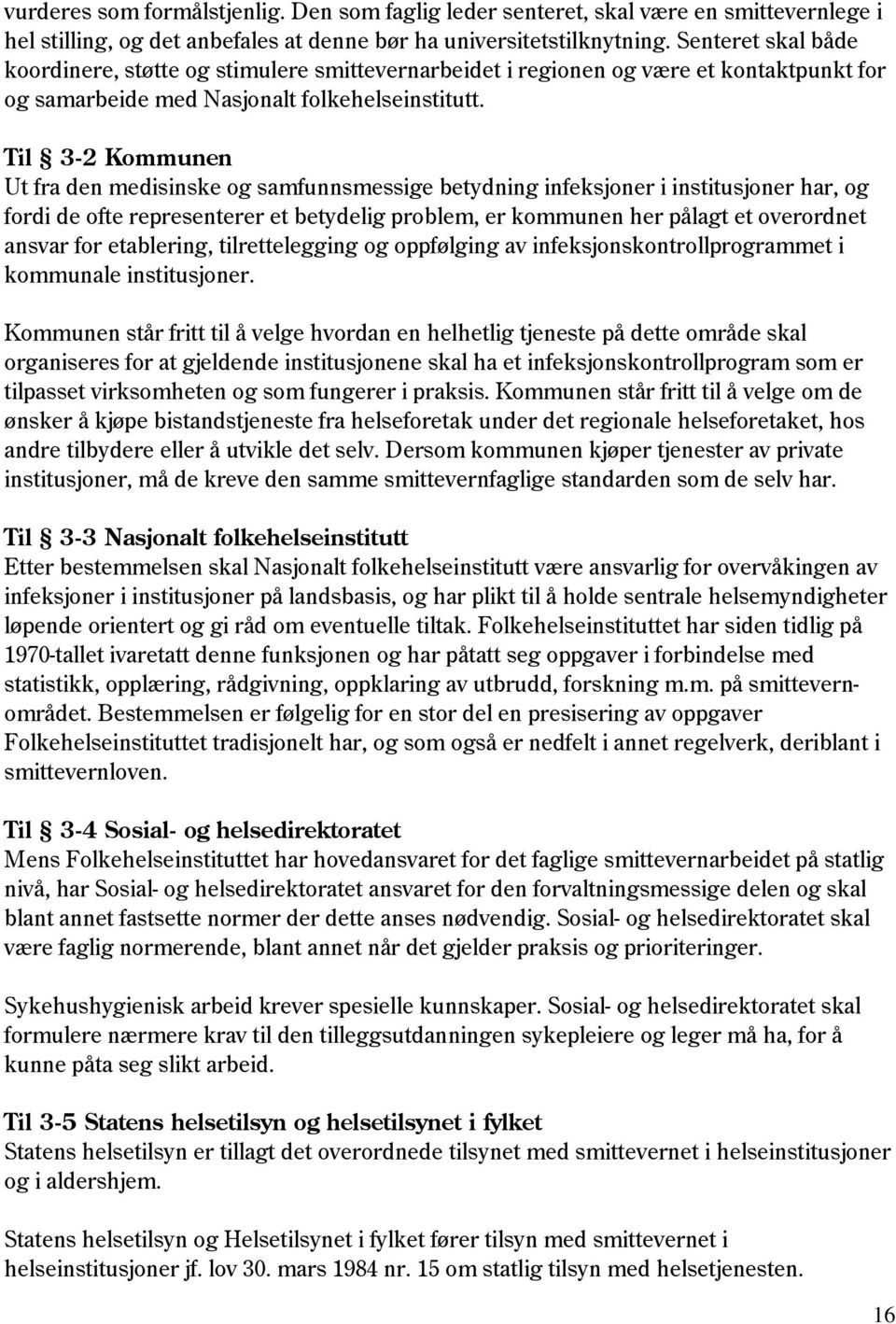 Til 3-2 Kommunen Ut fra den medisinske og samfunnsmessige betydning infeksjoner i institusjoner har, og fordi de ofte representerer et betydelig problem, er kommunen her pålagt et overordnet ansvar