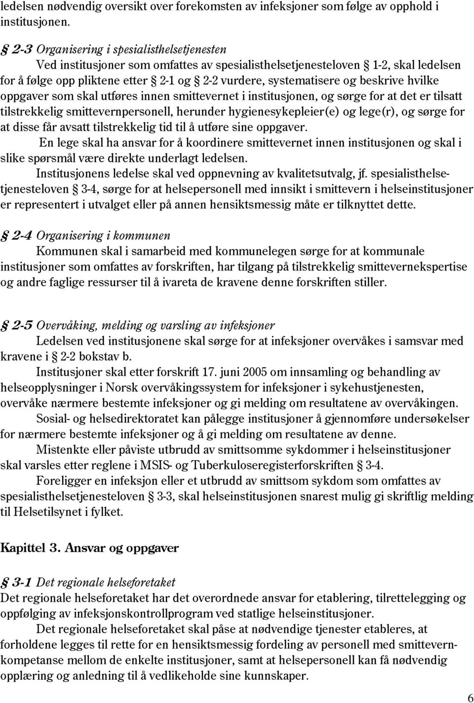 beskrive hvilke oppgaver som skal utføres innen smittevernet i institusjonen, og sørge for at det er tilsatt tilstrekkelig smittevernpersonell, herunder hygienesykepleier(e) og lege(r), og sørge for