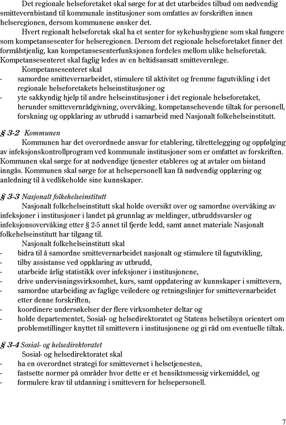 Dersom det regionale helseforetaket finner det formålstjenlig, kan kompetansesenterfunksjonen fordeles mellom ulike helseforetak.