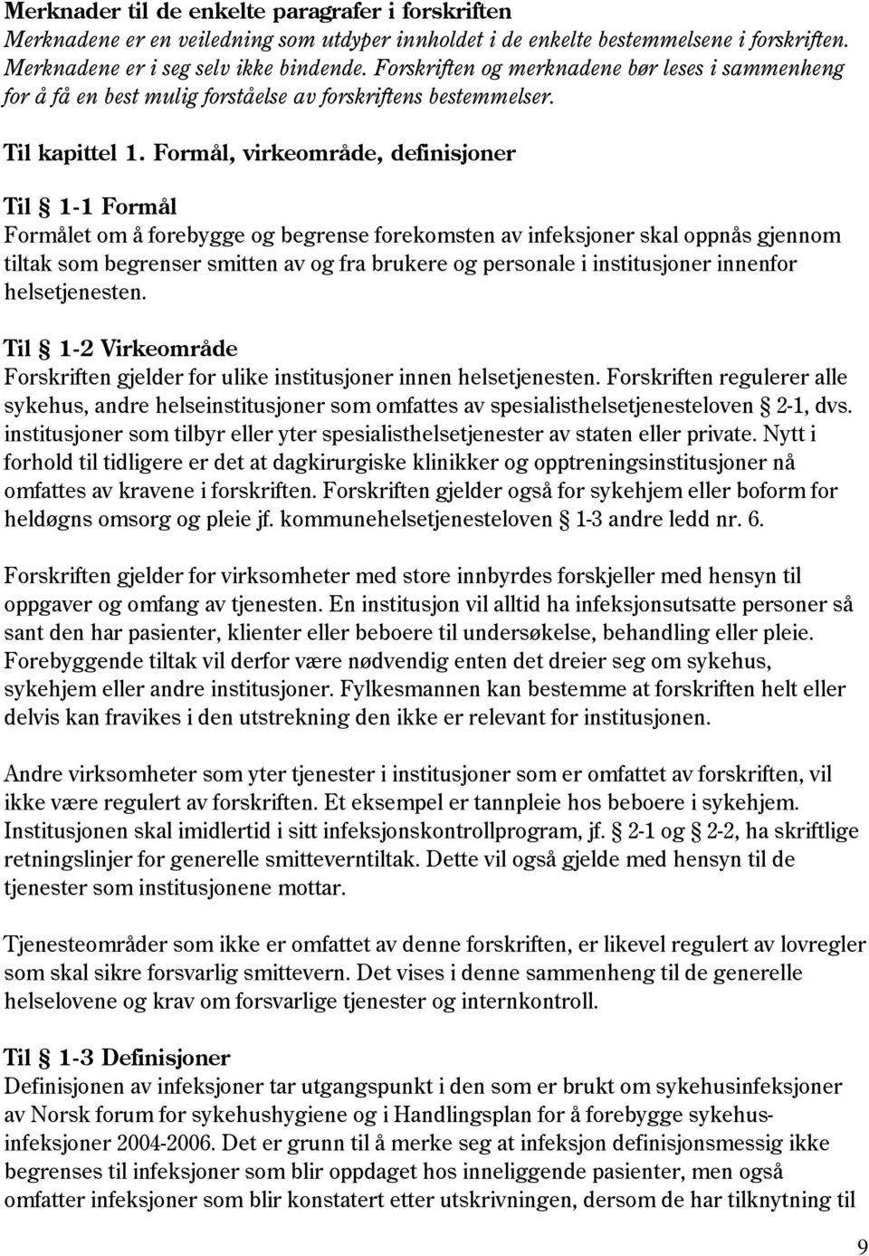 Formål, virkeområde, definisjoner Til 1-1 Formål Formålet om å forebygge og begrense forekomsten av infeksjoner skal oppnås gjennom tiltak som begrenser smitten av og fra brukere og personale i