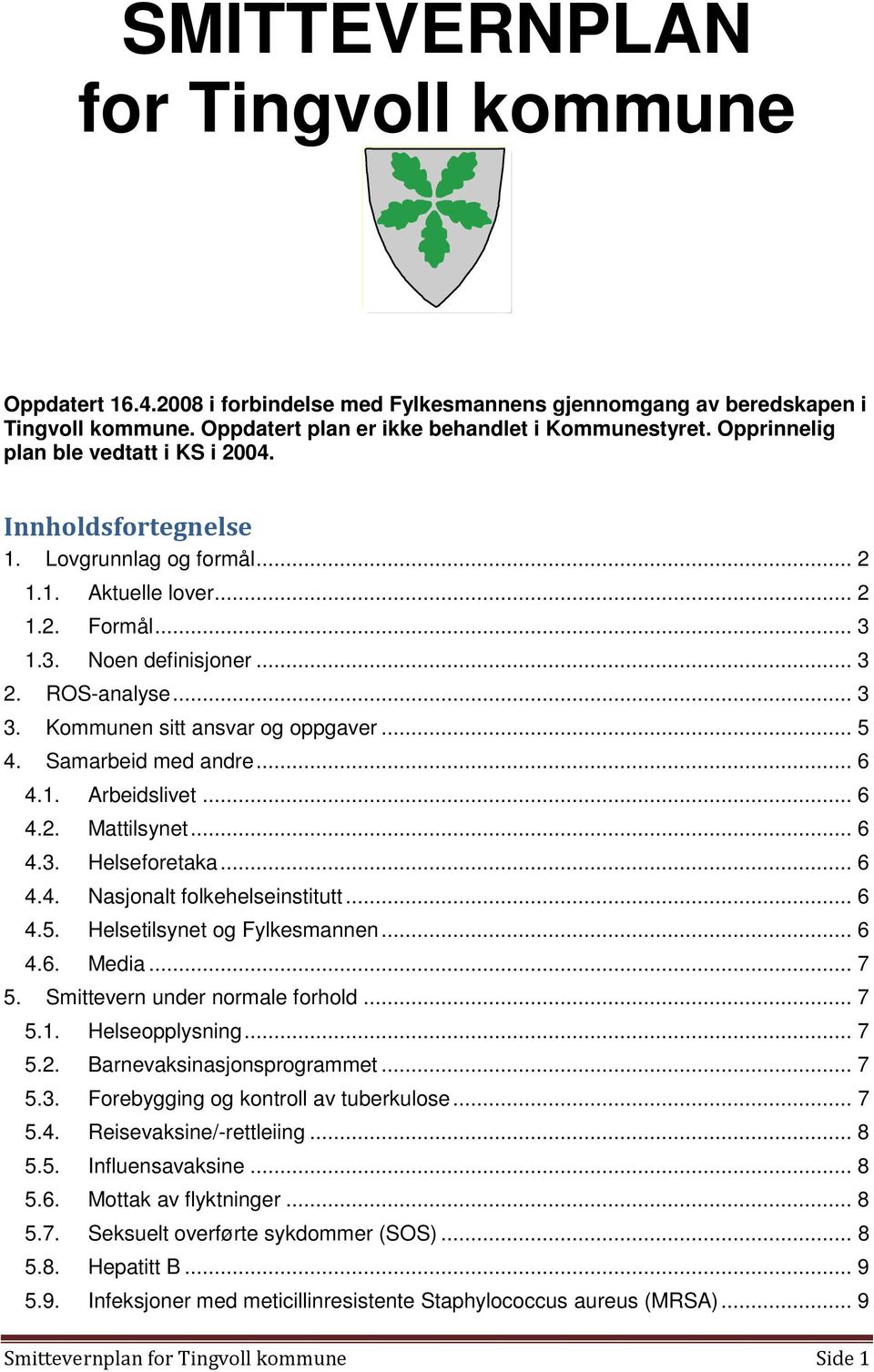 Kommunen sitt ansvar og oppgaver... 5 4. Samarbeid med andre... 6 4.1. Arbeidslivet... 6 4.2. Mattilsynet... 6 4.3. Helseforetaka... 6 4.4. Nasjonalt folkehelseinstitutt... 6 4.5. Helsetilsynet og Fylkesmannen.