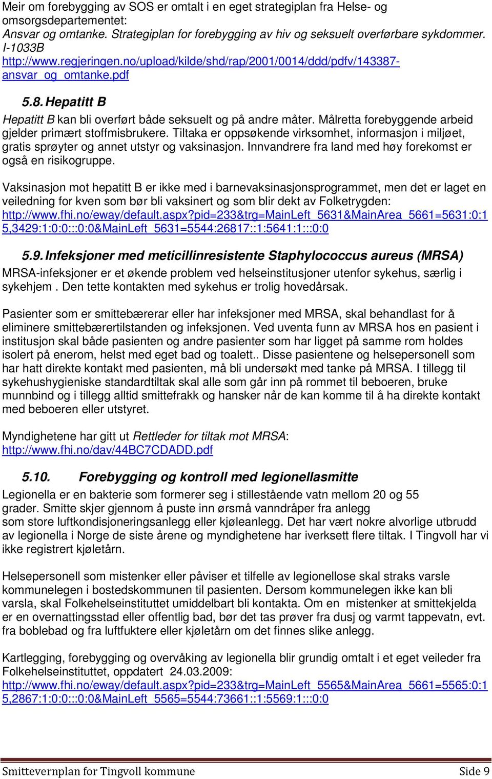 Målretta forebyggende arbeid gjelder primært stoffmisbrukere. Tiltaka er oppsøkende virksomhet, informasjon i miljøet, gratis sprøyter og annet utstyr og vaksinasjon.