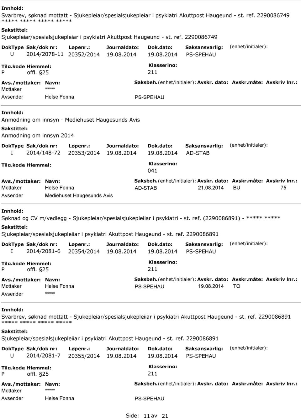 måte: Avskriv lnr.: S-SEHA Anmodning om innsyn - Mediehuset Haugesunds Avis Anmodning om innsyn 2014 2014/148-72 20353/2014 041 Avs./mottaker: Navn: Saksbeh. Avskr. dato: Avskr.måte: Avskriv lnr.: 21.