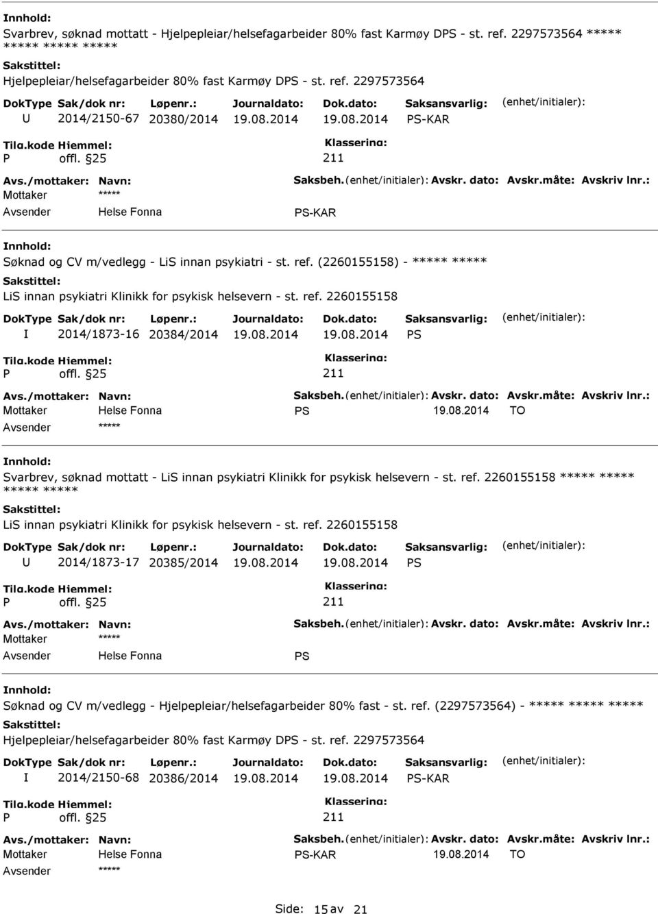 (2260155158) - ***** ***** LiS innan psykiatri Klinikk for psykisk helsevern - st. ref. 2260155158 2014/1873-16 20384/2014 S Avs./mottaker: Navn: Saksbeh. Avskr. dato: Avskr.måte: Avskriv lnr.