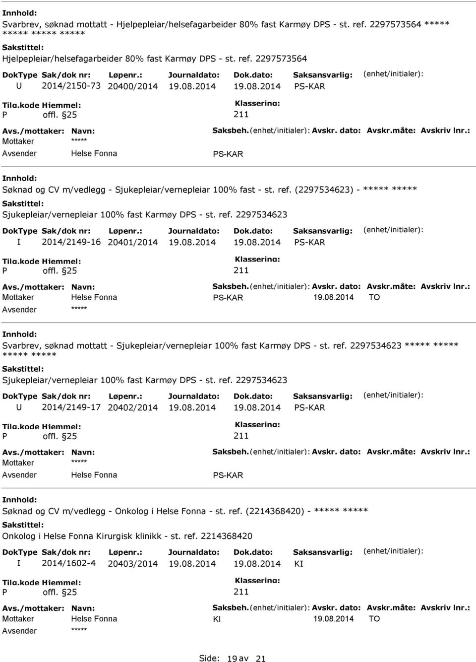 (2297534623) - ***** ***** Sjukepleiar/vernepleiar 100% fast Karmøy DS - st. ref. 2297534623 2014/2149-16 20401/2014 S-KAR Avs./mottaker: Navn: Saksbeh. Avskr. dato: Avskr.måte: Avskriv lnr.