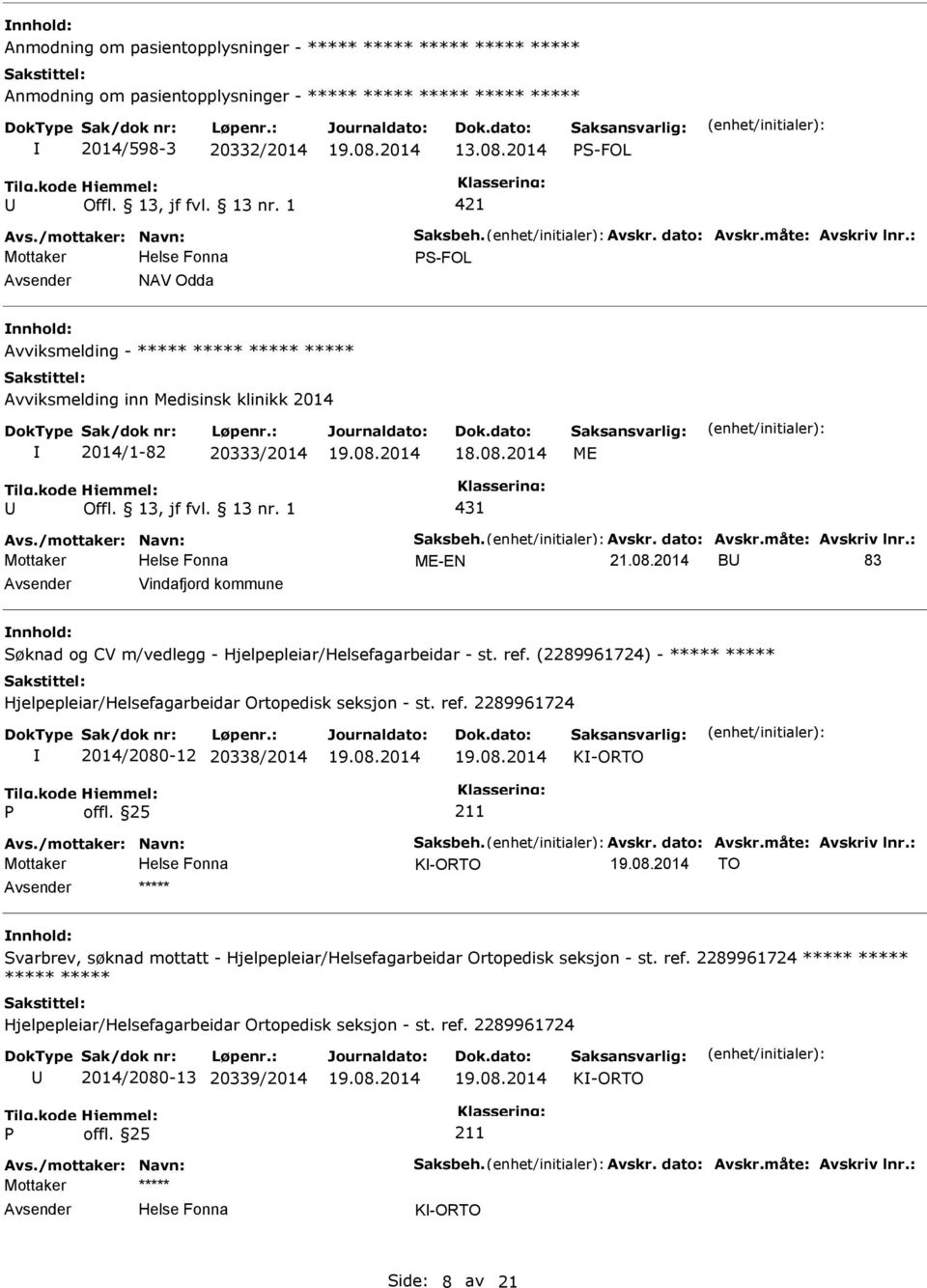 2014 ME 431 Avs./mottaker: Navn: Saksbeh. Avskr. dato: Avskr.måte: Avskriv lnr.: 21.08.2014 B 83 Vindafjord kommune Søknad og CV m/vedlegg - Hjelpepleiar/Helsefagarbeidar - st. ref.