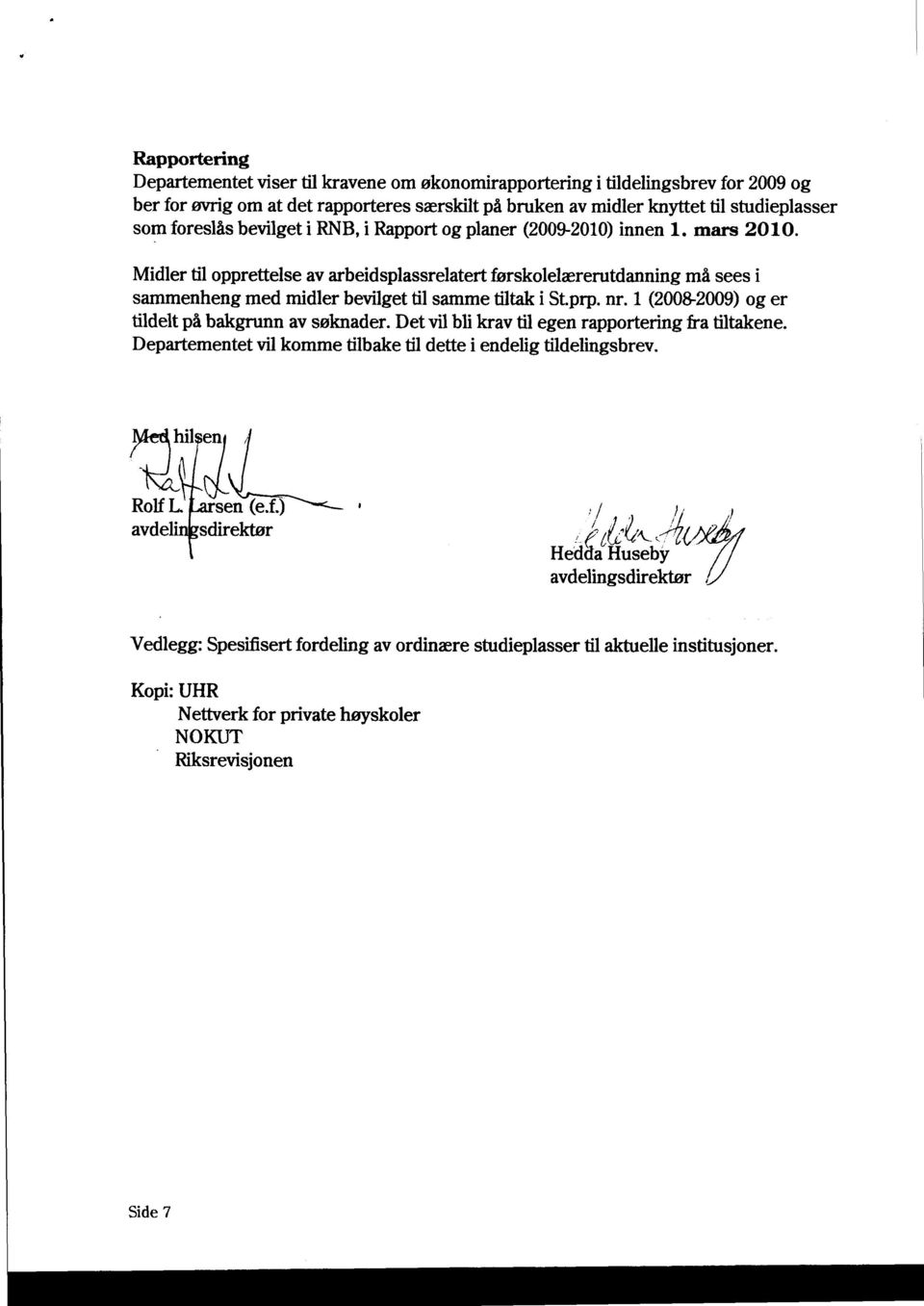 Midler til opprettelse av arbeidsplassrelatert førskolelærerutdanning må sees i sammenheng med midler bevilget til samme tiltak i St.prp. nr. 1 (2008-2009) og er tildelt på bakgrunn av søknader.