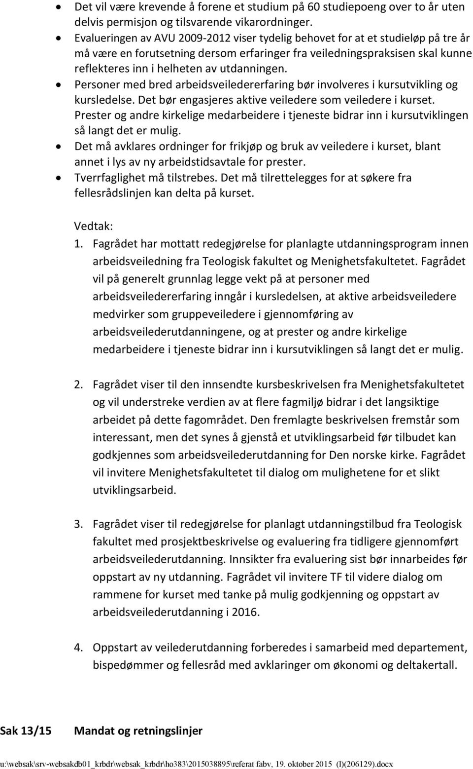 utdanningen. Personer med bred arbeidsveiledererfaring bør involveres i kursutvikling og kursledelse. Det bør engasjeres aktive veiledere som veiledere i kurset.