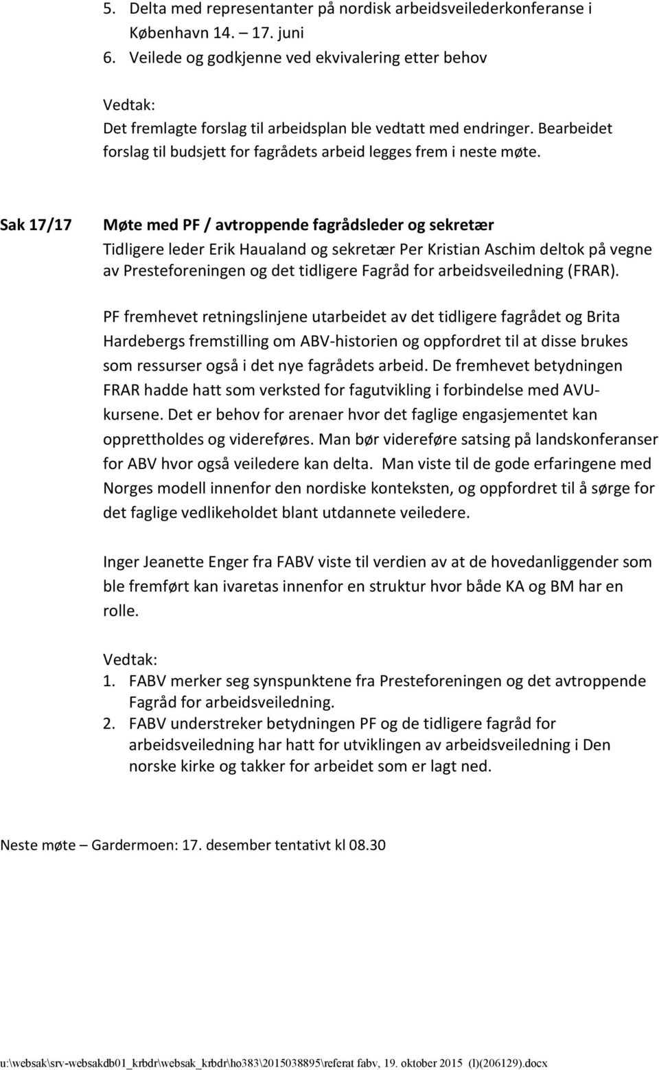 Sak 17/17 Møte med PF / avtroppende fagrådsleder og sekretær Tidligere leder Erik Haualand og sekretær Per Kristian Aschim deltok på vegne av Presteforeningen og det tidligere Fagråd for