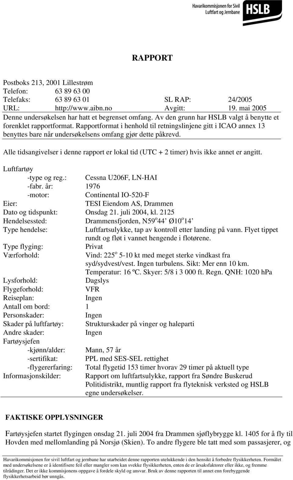 Alle tidsangivelser i denne rapport er lokal tid (UTC + 2 timer) hvis ikke annet er angitt. Luftfartøy -type og reg.: Cessna U206F, LN-HAI -fabr.