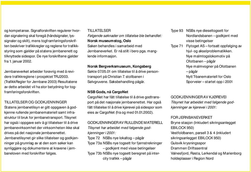 statens jernbanenett og tilknyttede sidespor. De nye forskriftene gjelder fra 1. januar 2002. Jernbaneverket arbeider forøvrig med å revidere trafikkreglene i prosjektet TRJ2003.