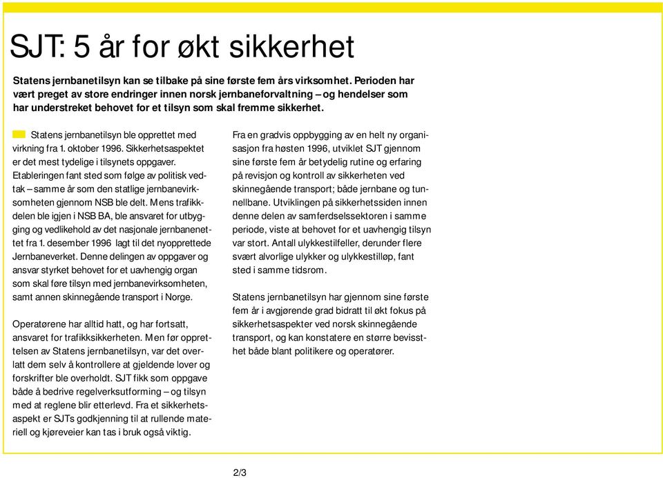 Statens jernbanetilsyn ble opprettet med virkning fra 1. oktober 1996. Sikkerhetsaspektet er det mest tydelige i tilsynets oppgaver.