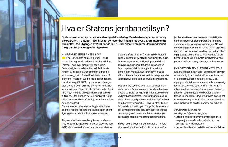 HVORFOR ET JERNBANETILSYN? Før 1996 fantes ett statlig organ NSB som tok seg av alle sider ved jernbanedriften i Norge.