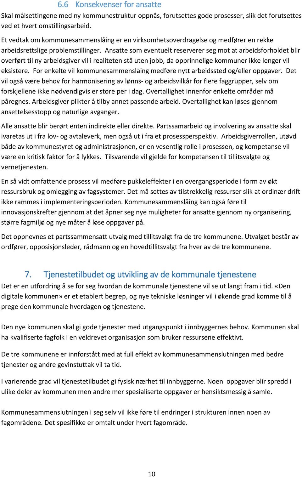 Ansatte som eventuelt reserverer seg mot at arbeidsforholdet blir overført til ny arbeidsgiver vil i realiteten stå uten jobb, da opprinnelige kommuner ikke lenger vil eksistere.