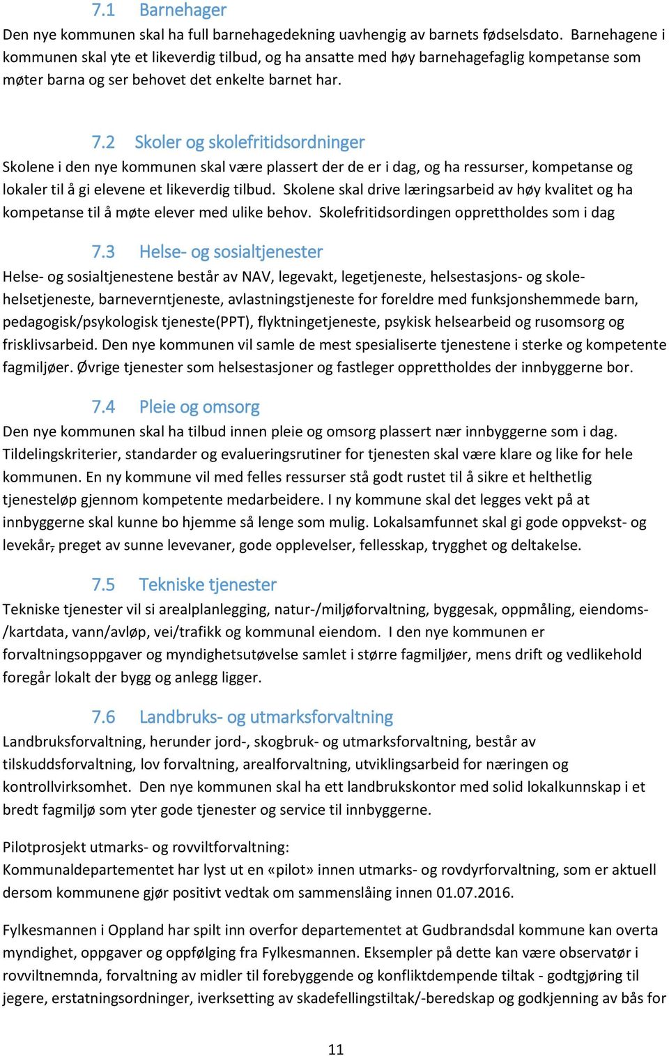 2 Skoler og skolefritidsordninger Skolene i den nye kommunen skal være plassert der de er i dag, og ha ressurser, kompetanse og lokaler til å gi elevene et likeverdig tilbud.