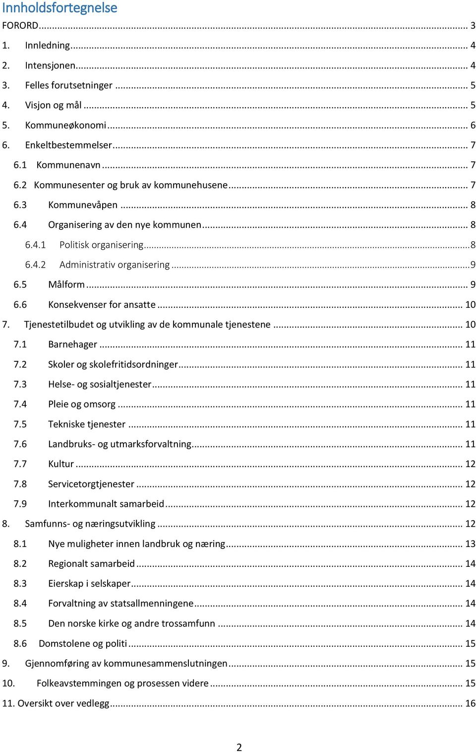 .. 9 6.5 Målform... 9 6.6 Konsekvenser for ansatte... 10 7. Tjenestetilbudet og utvikling av de kommunale tjenestene... 10 7.1 Barnehager... 11 7.2 Skoler og skolefritidsordninger... 11 7.3 Helse- og sosialtjenester.