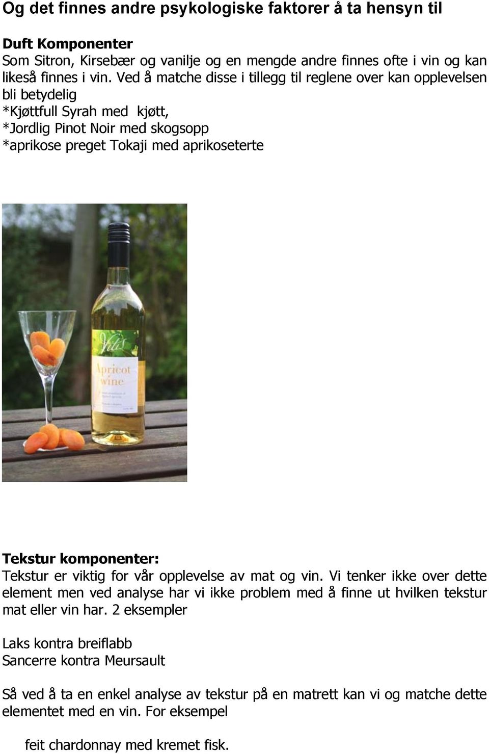 komponenter: Tekstur er viktig for vår opplevelse av mat og vin. Vi tenker ikke over dette element men ved analyse har vi ikke problem med å finne ut hvilken tekstur mat eller vin har.