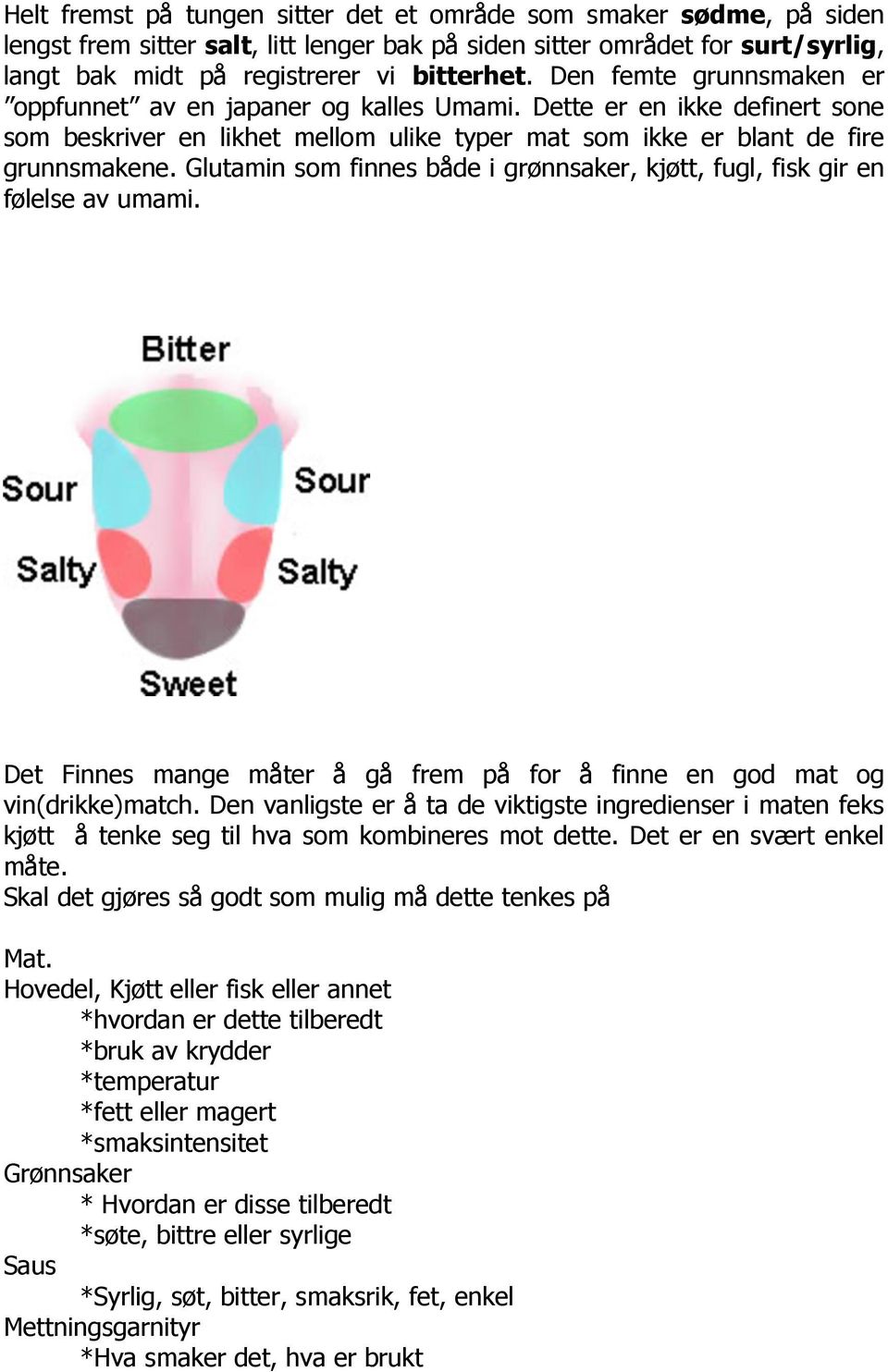 Glutamin som finnes både i grønnsaker, kjøtt, fugl, fisk gir en følelse av umami. Det Finnes mange måter å gå frem på for å finne en god mat og vin(drikke)match.