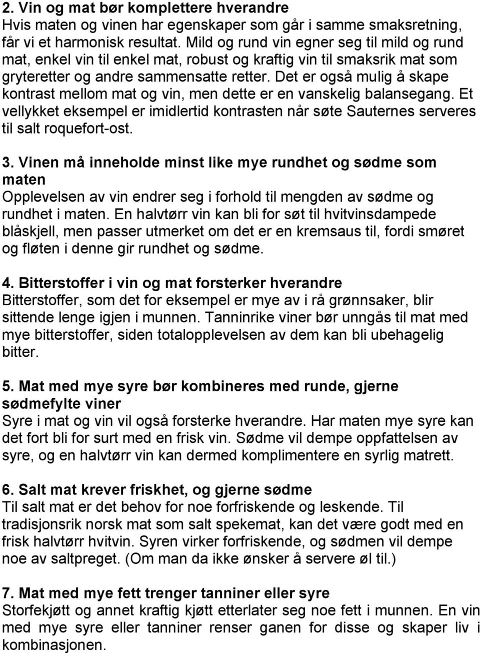 Det er også mulig å skape kontrast mellom mat og vin, men dette er en vanskelig balansegang. Et vellykket eksempel er imidlertid kontrasten når søte Sauternes serveres til salt roquefort-ost. 3.