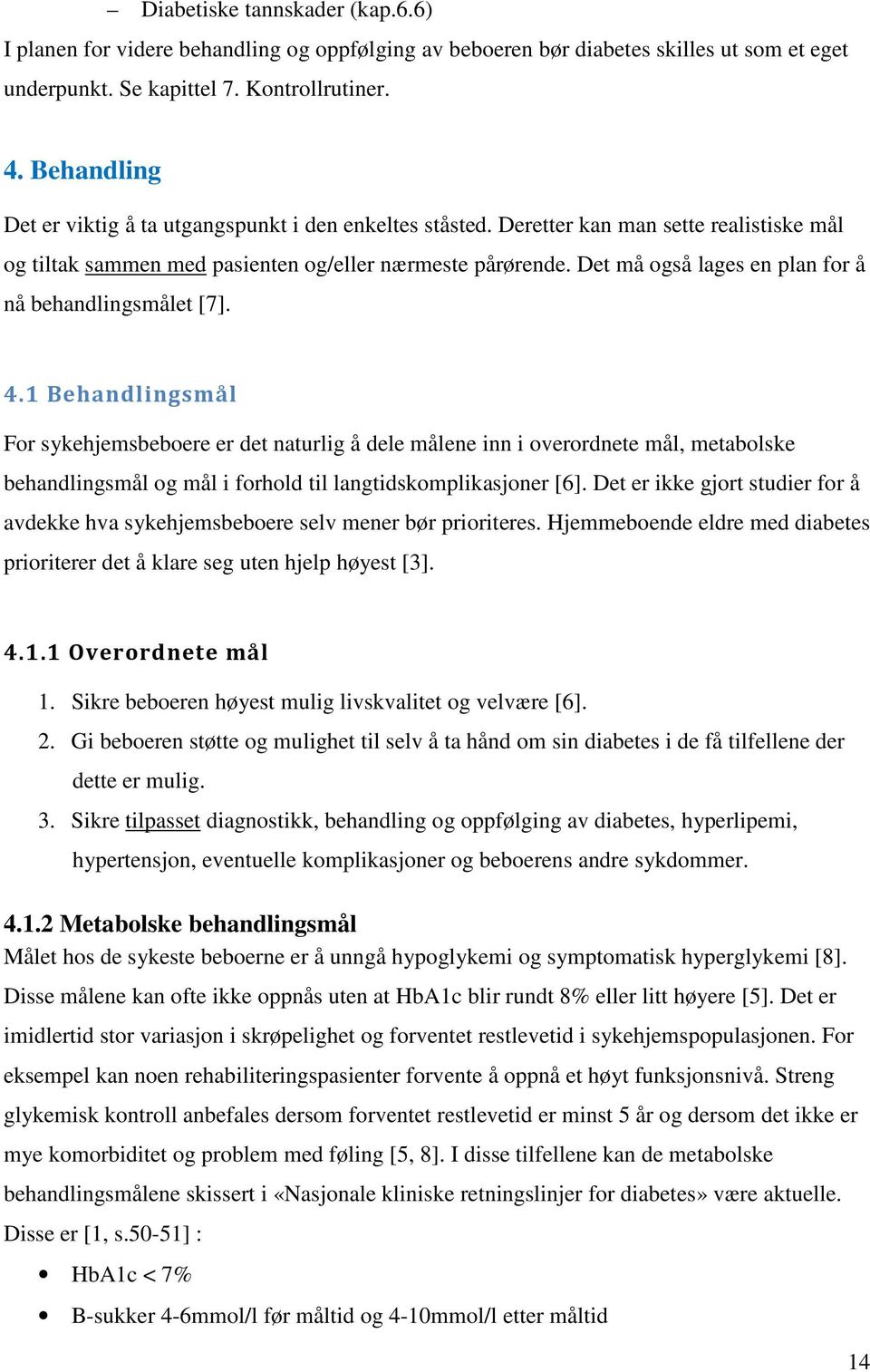 Det må også lages en plan for å nå behandlingsmålet [7]. 4.