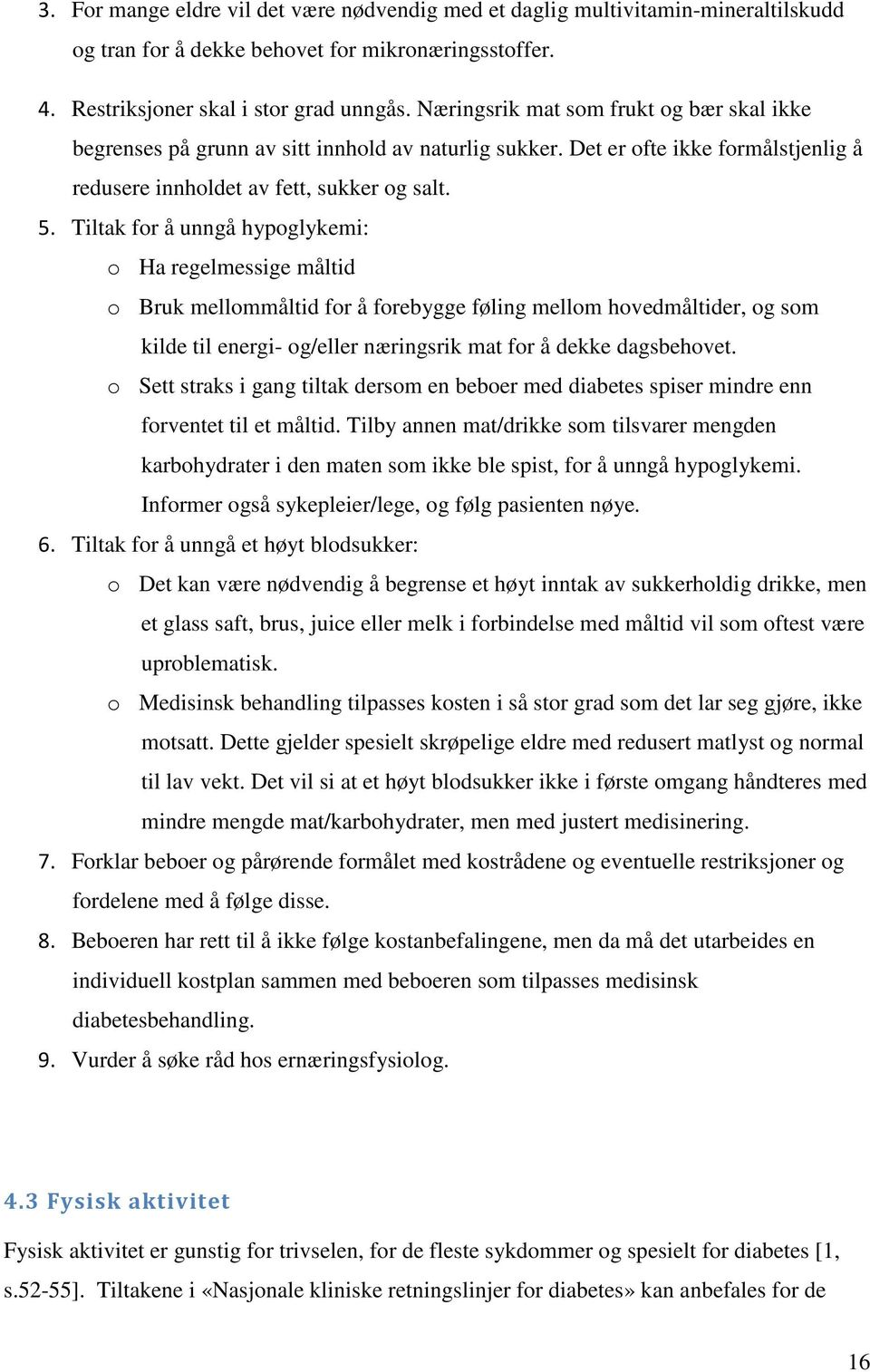 Tiltak for å unngå hypoglykemi: o Ha regelmessige måltid o Bruk mellommåltid for å forebygge føling mellom hovedmåltider, og som kilde til energi- og/eller næringsrik mat for å dekke dagsbehovet.