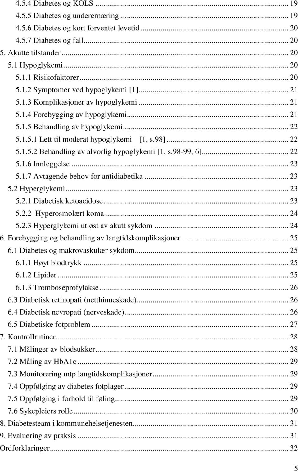 98]... 22 5.1.5.2 Behandling av alvorlig hypoglykemi [1, s.98-99, 6]... 22 5.1.6 Innleggelse... 23 5.1.7 Avtagende behov for antidiabetika... 23 5.2 Hyperglykemi... 23 5.2.1 Diabetisk ketoacidose.