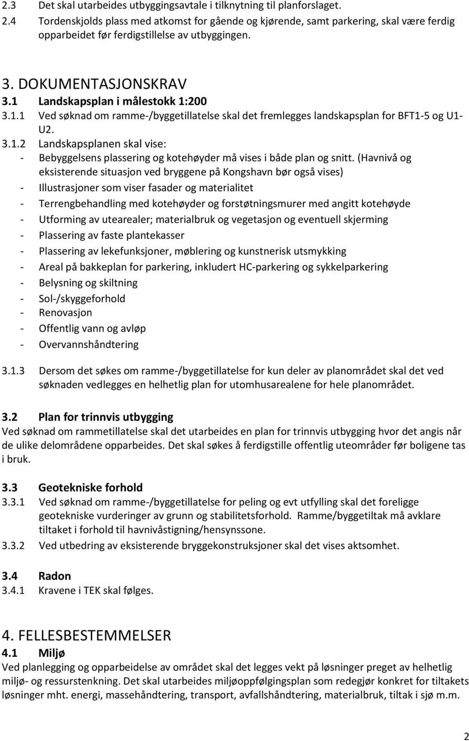 1.1 Ved søknad om ramme-/byggetillatelse skal det fremlegges landskapsplan for BFT1-5 og U1- U2. 3.1.2 Landskapsplanen skal vise: - Bebyggelsens plassering og kotehøyder må vises i både plan og snitt.