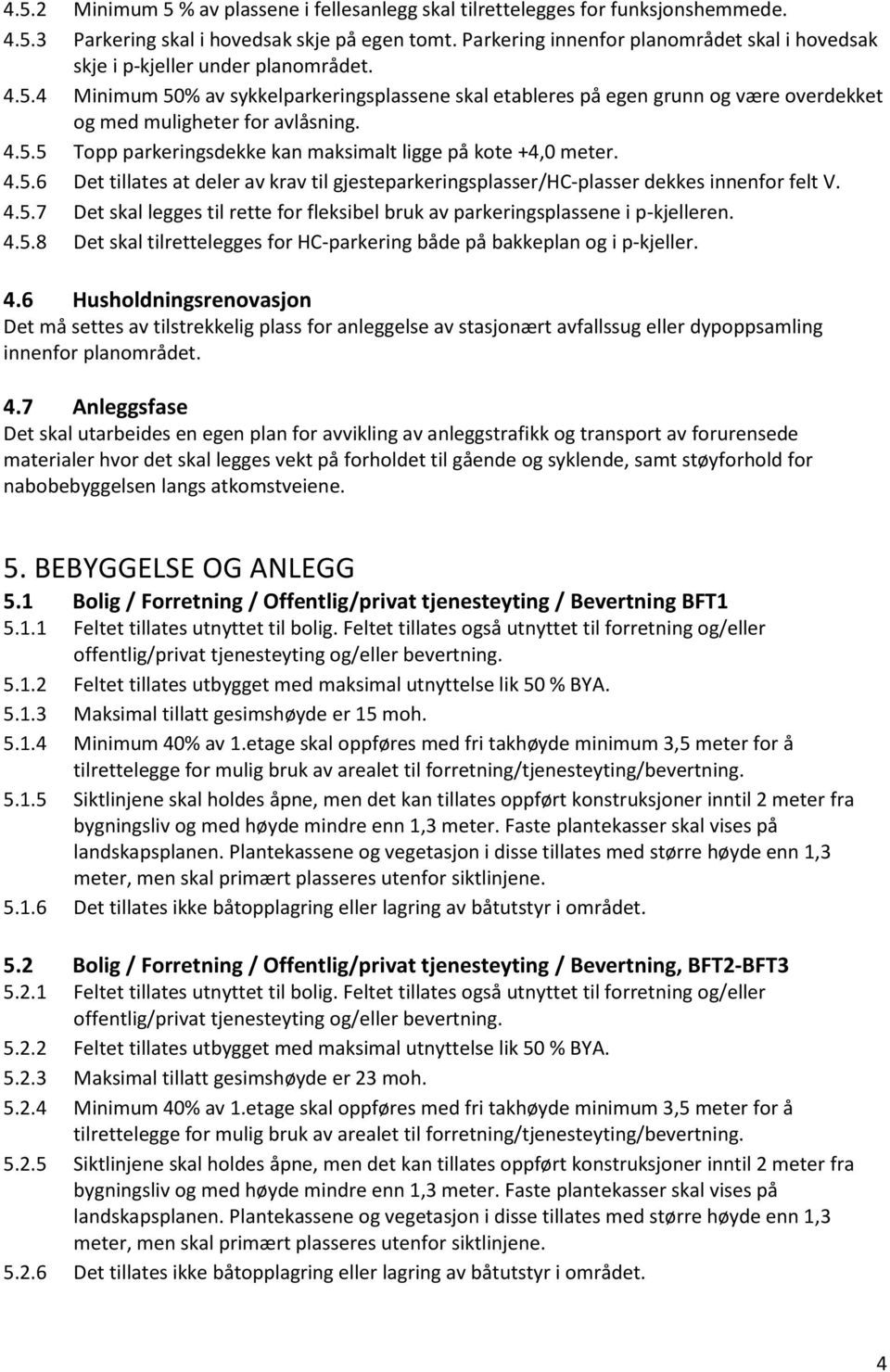 4 Minimum 50% av sykkelparkeringsplassene skal etableres på egen grunn og være overdekket og med muligheter for avlåsning. 4.5.5 Topp parkeringsdekke kan maksimalt ligge på kote +4,0 meter. 4.5.6 Det tillates at deler av krav til gjesteparkeringsplasser/hc-plasser dekkes innenfor felt V.