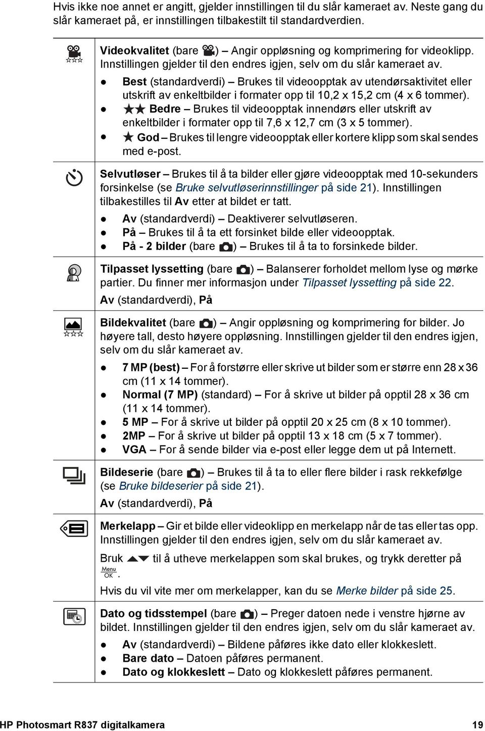 Best (standardverdi) Brukes til videoopptak av utendørsaktivitet eller utskrift av enkeltbilder i formater opp til 10,2 x 15,2 cm (4 x 6 tommer).