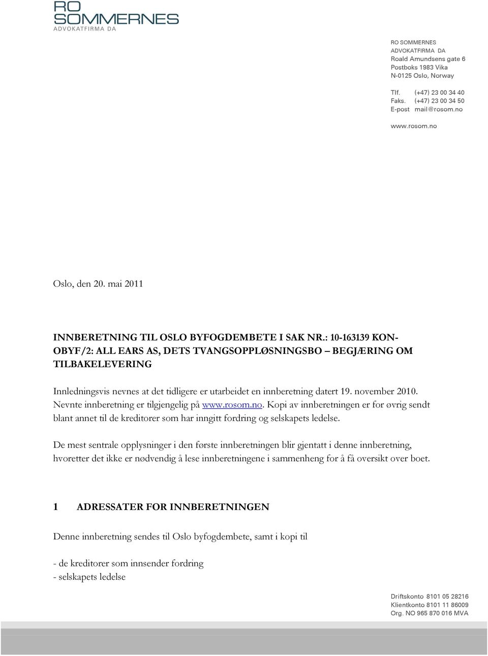 : 10-163139 KON- OBYF/2: ALL EARS AS, DETS TVANGSOPPLØSNINGSBO BEGJÆRING OM TILBAKELEVERING Innledningsvis nevnes at det tidligere er utarbeidet en innberetning datert 19. november 2010.