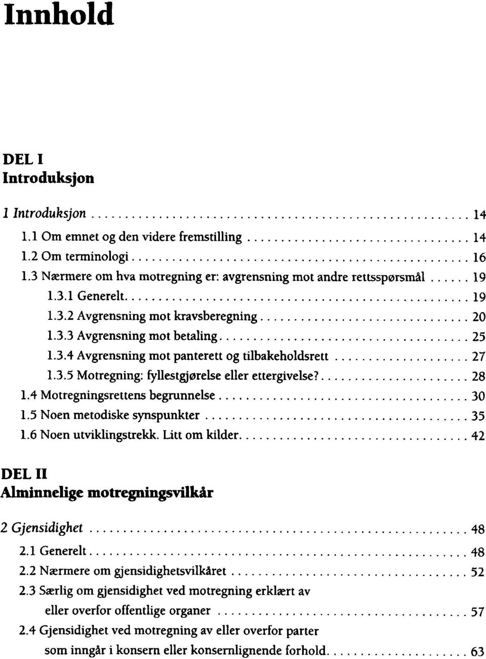 4 Motregningsrettens begrunnelse 30 1.5 Noen metodiske synspunkter 35 1.6 Noen utviklingstrekk. Litt om kilder 42 DEL II Alminnelige motregningsvilkär 2 Gjensidighet 48 2.1 Generelt 48 2.